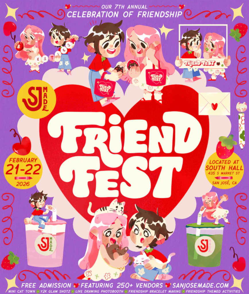 Friend Fest — Feb. 21 - 22 at South Hall (435 S Market St, San José). Open 11 a.m. to 6 p.m. each day. Free admission.