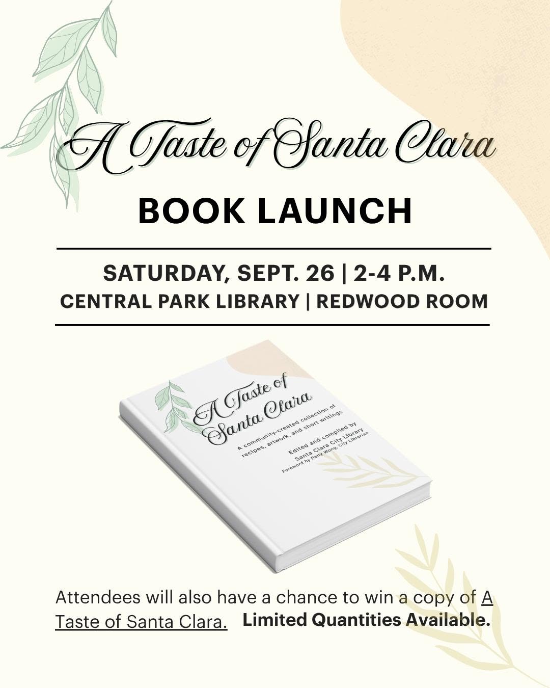 A Taste of Santa Clara - Community Book Launch — 2 p.m. – 4 p.m. at Central Park Library, Santa Clara  “Celebrate the launch of A Taste of Santa Clara, a community-created book featuring recipes, artwork, and short writings from Santa Clara residents.”  Attendees will also have a chance to win a copy of A Taste of Santa Clara.